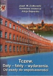 Okładka książki Tczew. Daty - fakty - wydarzenia. Od osady do współczesności Alicja Gajewska, Kazimierz Ickiewicz, Józef M. Ziółkowski