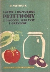 Okładka książki Łatwe i oszczędne przetwory z owoców, warzyw i grzybów Robert Miernik