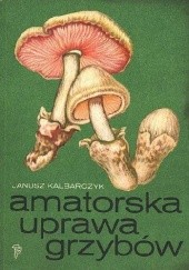 Okładka książki Amatorska uprawa grzybów Janusz Kalbarczyk