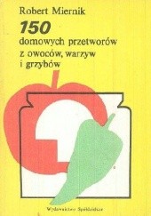 Okładka książki 150 domowych przetworów z owoców, warzyw i grzybów Robert Miernik