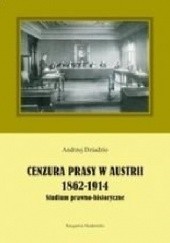 Okładka książki Cenzura prasy w Austrii 1862-1914. Studium prawno-historyczne Andrzej Dziadzio