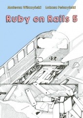 Okładka książki Ruby on Rails 5: Kompletny kurs dla początkujących Łukasz Pełszyński, Mateusz Wilczyński