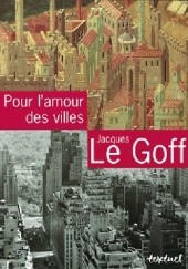 Okładka książki Pour l'amour des villes Jacques Le Goff