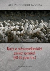 Okładka książki Bunty w późnorepublikańskich armiach rzymskich (88-30 przed Chr.) Michał Norbert Faszcza