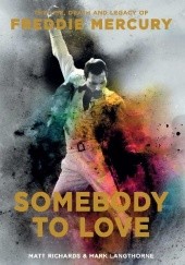 Okładka książki Somebody to Love: The Life, Death and Legacy of Freddie Mercury Mark Langthorne, Matt Richards