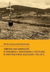 Okładka książki Serbowie jako mniejszość w warunkach transformacji politycznej w państwach byłej Jugosławii 1995-2016 Mirella Korzeniewska-Wiszniewska