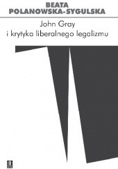 Okładka książki John Gray i krytyka liberalnego legalizmu