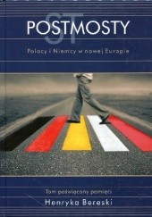 Okładka książki Postmosty. Polacy i Niemcy w nowej Europie. Tom poświęcony pamięci Henryka Bereski Gabriela Matuszek