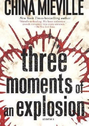 Okładka książki Three moments of an explosion: stories China Miéville