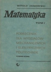 Okładka książki Matematyka t. I Podręcznik dla wydziałów mechanicznych i elektrycznych politechnik Witold Janowski