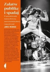 Okładka książki Załatw publikę i spadaj. W poszukiwaniu Jamesa Browna, amerykańskiej duszy i muzyki soul James McBride