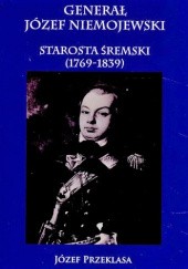 Okładka książki Generał Józef Niemojewski. Starosta śremski (1769-1839) Józef Przeklasa