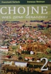 Okładka książki Chojne - wieś Ziemi Sieradzkiej, t. 2 Franciszek Karkola, Ireneusz Wolman