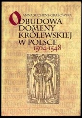 Okładka książki Odbudowa domeny królewskiej w Polsce 1504-1548 Anna Sucheni-Grabowska