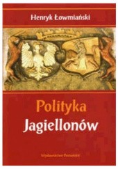 Okładka książki Polityka Jagiellonów Henryk Łowmiański