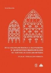 Ryte i malowane dekoracje maswerkowe w architekturze średniowiecznej na terytorium ziemi chełmińskiej studium typologiczno-formalne