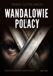 Okładka książki Wandalowie czyli Polacy. Ostatnia zagadka naszej historii Paweł Szydłowski