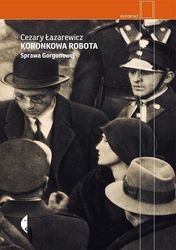 Okładka książki Koronkowa robota. Sprawa Gorgonowej Cezary Łazarewicz