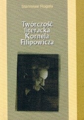Okładka książki Twórczość literacka Kornela Filipowicza Stanisław Rogala
