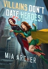 Okładka książki Villains Don't Date Heroes! Mia Archer