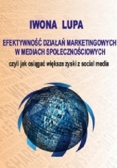 Okładka książki Efektywność działań marketingowych w mediach społecznościowych, czyli jak osiągać większe zyski z social media Iwona Lupa