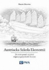 Okładka książki Austriacka Szkoła Ekonomii. Jak może pomóc wyjaśnić stagnację gospodarki Japonii Marcin Mrowiec
