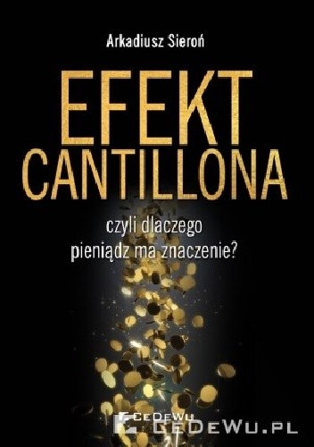 Okładka książki EFEKT CANTILLONA - czyli dlaczego pieniądz ma znaczenie? Arkadiusz Sieroń