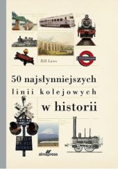 Okładka książki 50 najsłynniejszych linii kolejowych w historii Bill Laws
