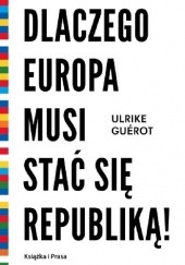 Okładka książki Dlaczego Europa musi stać się republiką! Utopia polityczna Ulrike Guérot