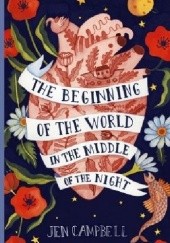 Okładka książki The Beginning of the World in the Middle of the Night Jen Campbell