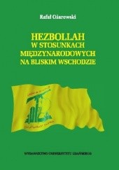 Okładka książki Hezbollah w stosunkach międzynarodowych na Bliskim Wschodzie Rafał Ożarowski