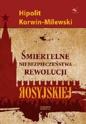Okładka książki Śmiertelne niebezpieczeństwa rewolucji rosyjskiej Hipolit Korwin-Milewski