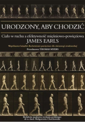 Okładka książki Urodzony, aby chodzić. Ciało w ruchu a efektywność mięśniowo-powięziowa James Earls