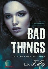 Okładka książki Bad Things. Tristan i Danika R.K. Lilley
