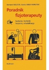 Okładka książki Poradnik fizjoterapeuty. Badanie, techniki, leczenie, rehabilitacja Gisela Ebelt-Paprotny, Bernard Kolster