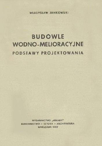 Okładka książki Budowle wodno-melioracyjne. Podstawy projektowania Władysław Jankowski