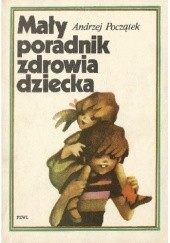 Okładka książki Mały poradnik zdrowia dziecka Andrzej Początek
