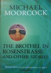 Okładka książki The Brothel in Rosenstrasse and Other Stories: The Best Short Fiction of Michael Moorcock Volume 2 Michael Moorcock