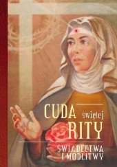 Okładka książki Cuda świętej Rity. Świadectwa i modlitwy Katarzyna Stokłosa