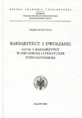 Okładka książki Barbarzyńcy i dworzanie. Rzym a barbarzyńcy w dworskiej literaturze późnorzymskiej Tadeusz Kotula