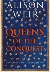 Okładka książki Queens of the conquest : England's medieval queens 1066-1167 Alison Weir
