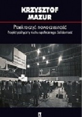 Okładka książki Przekroczyć nowoczesność. Projekt polityczny ruchu społecznego Solidarność. Krzysztof Mazur