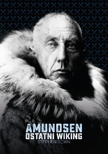 Okładka książki Amundsen. Ostatni wiking Stephen R. Bown