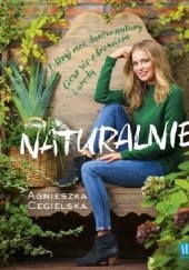 Okładka książki Naturalnie odkryj moc darów natury ciesz sie zdrowiem i urodą Agnieszka Cegielska