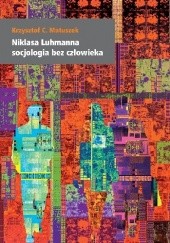 Okładka książki Niklasa Luhmanna socjologia bez człowieka Krzysztof C. Matuszek