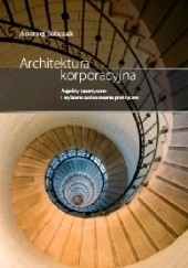 Okładka książki Architektura korporacyjna. Aspekty praktyczne i wybrane zagadnienia teoretyczne Andrzej Sobczak