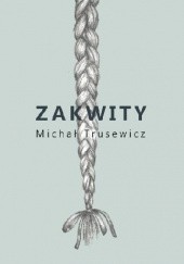 Okładka książki Zakwity Michał Trusewicz