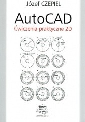 Okładka książki AutoCAD. Ćwiczenia praktyczne 2D Józef Czepiel