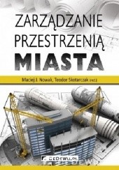 Okładka książki Zarządzanie przestrzenią miasta Maciej J. Nowak, Teodor Skotarczak