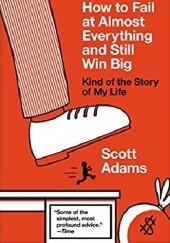 Okładka książki How to Fail at Almost Everything and Still Win Big Kind of the Story of My Life Scott Adams